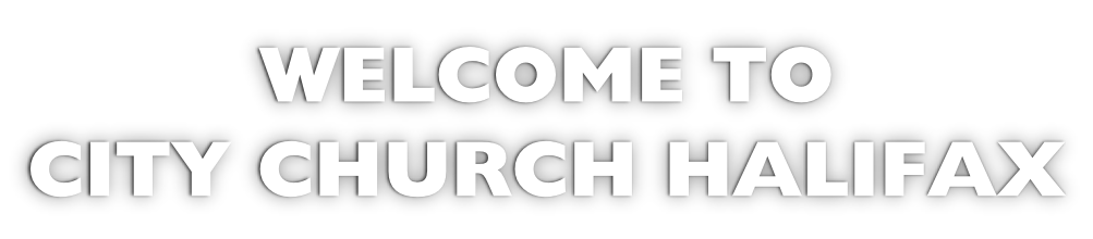 WELCOME TO CITY CHURCH HALIFAX